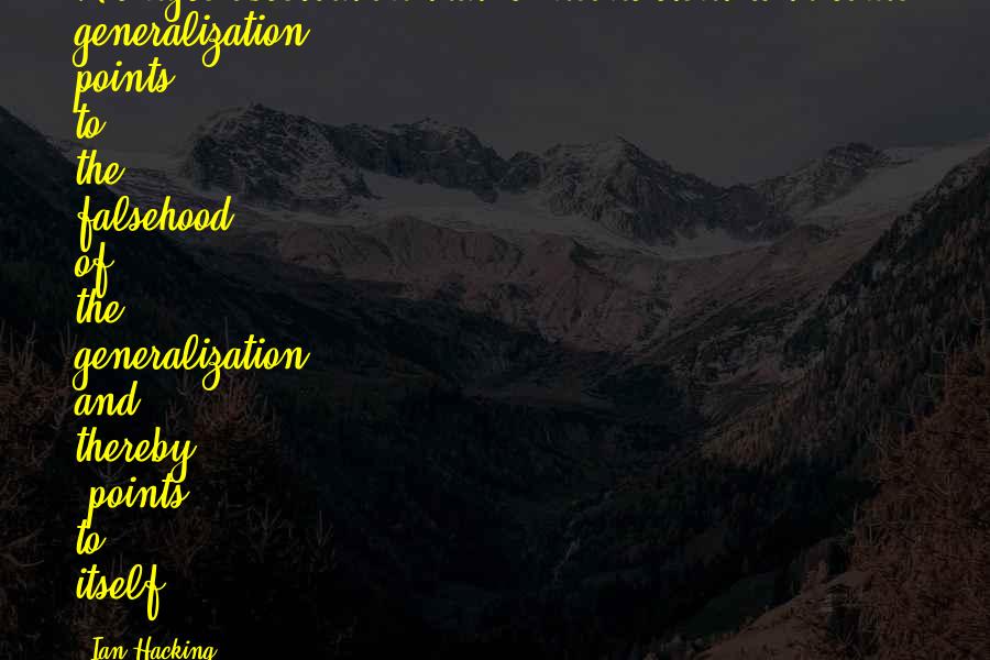 Ian Hacking Quotes: A single observation that is inconsistent with some generalization points to the falsehood of the generalization, and thereby 'points to itself'.