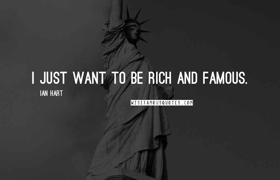 Ian Hart Quotes: I just want to be rich and famous.