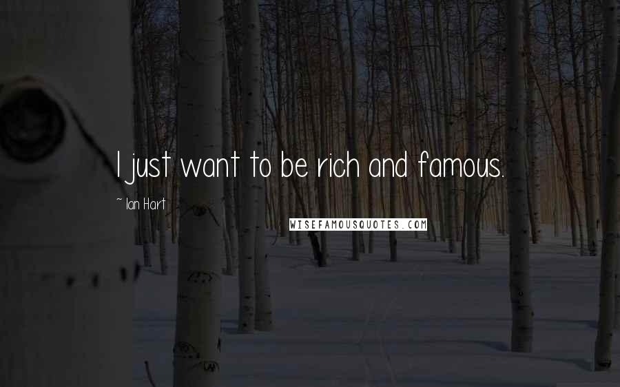 Ian Hart Quotes: I just want to be rich and famous.