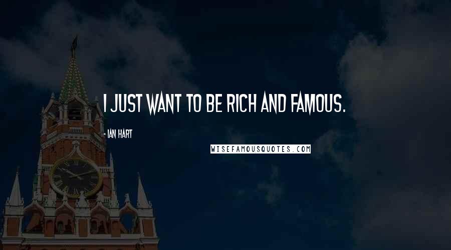 Ian Hart Quotes: I just want to be rich and famous.