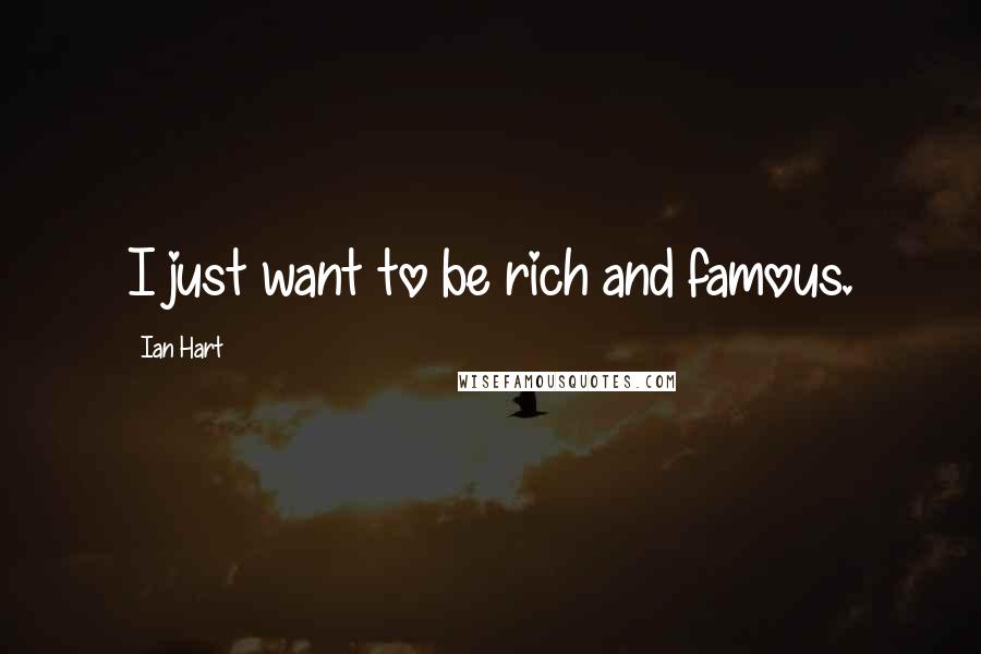 Ian Hart Quotes: I just want to be rich and famous.