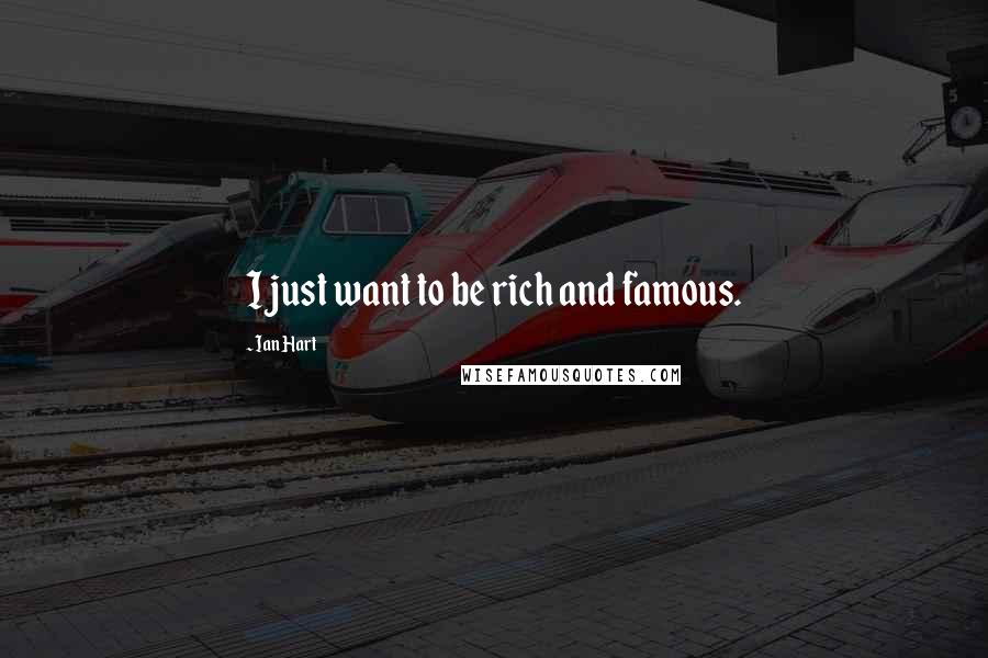 Ian Hart Quotes: I just want to be rich and famous.