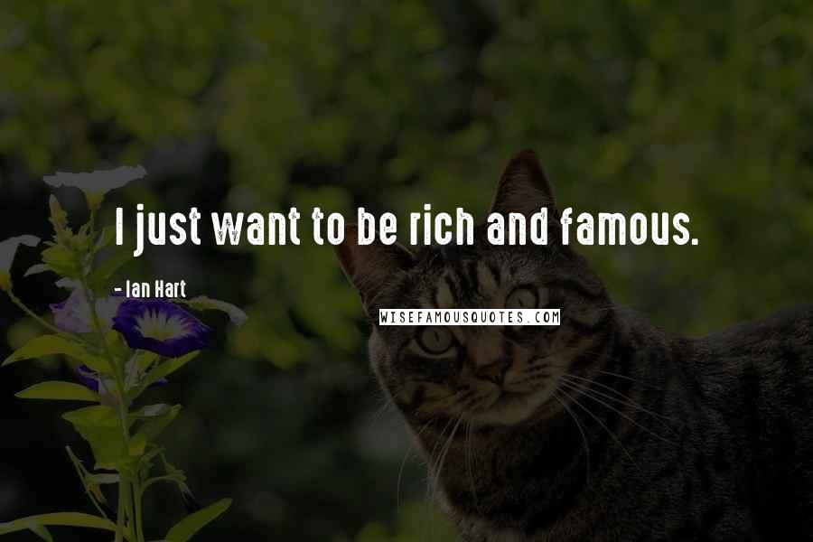 Ian Hart Quotes: I just want to be rich and famous.