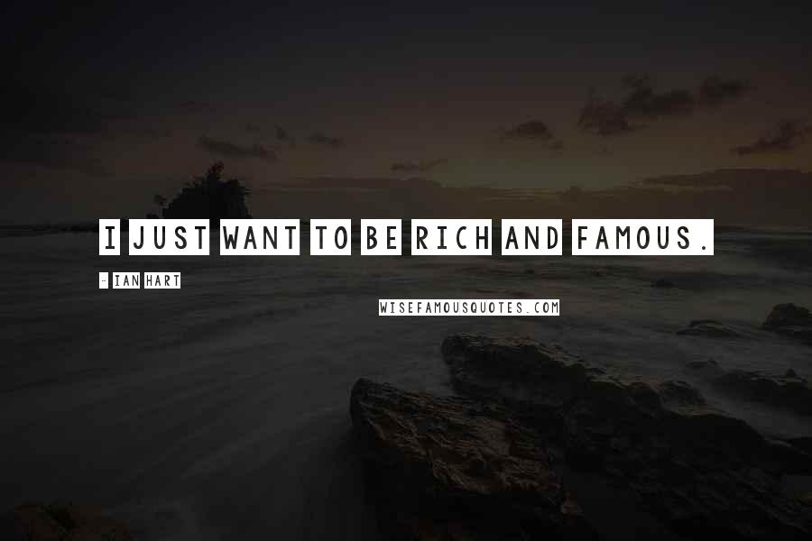 Ian Hart Quotes: I just want to be rich and famous.
