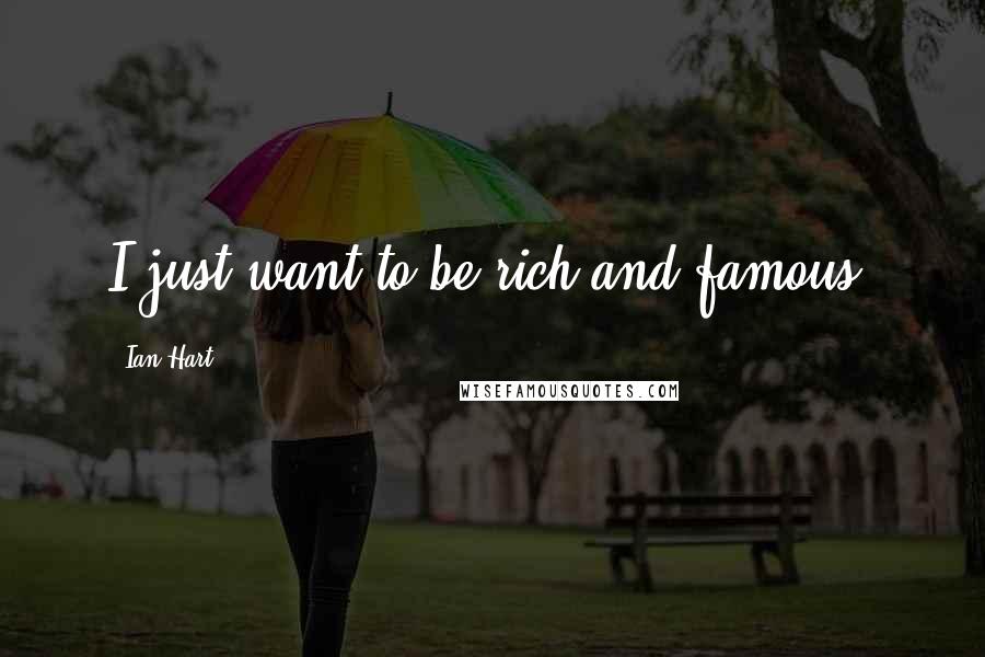 Ian Hart Quotes: I just want to be rich and famous.