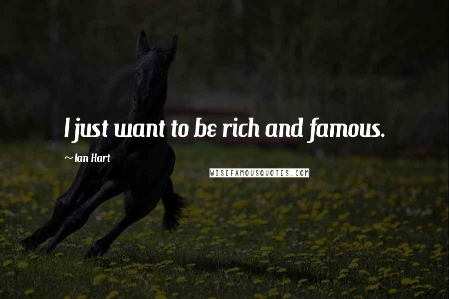 Ian Hart Quotes: I just want to be rich and famous.