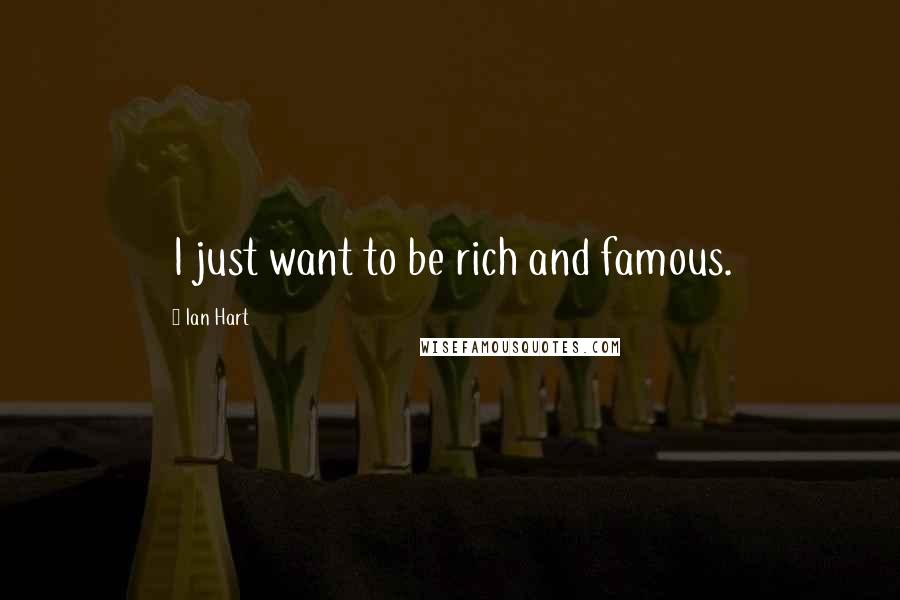 Ian Hart Quotes: I just want to be rich and famous.