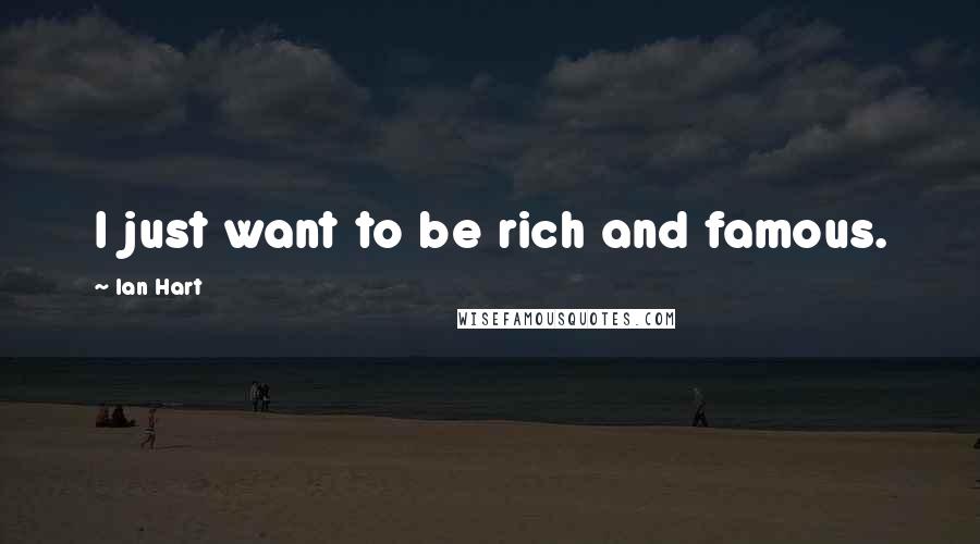 Ian Hart Quotes: I just want to be rich and famous.