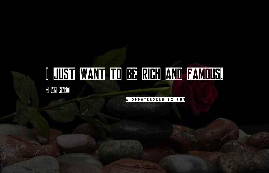 Ian Hart Quotes: I just want to be rich and famous.