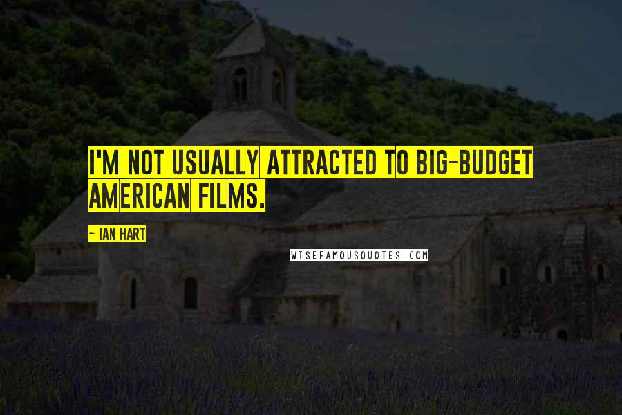 Ian Hart Quotes: I'm not usually attracted to big-budget American films.