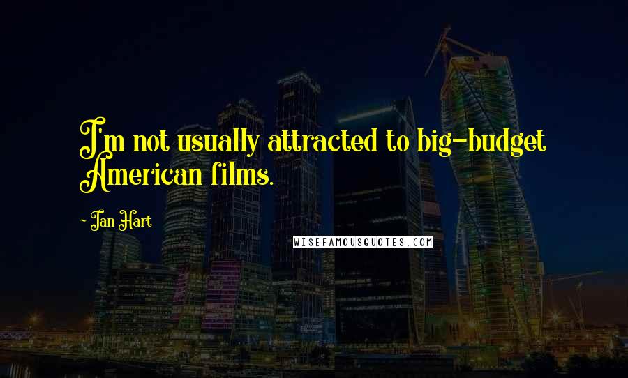 Ian Hart Quotes: I'm not usually attracted to big-budget American films.