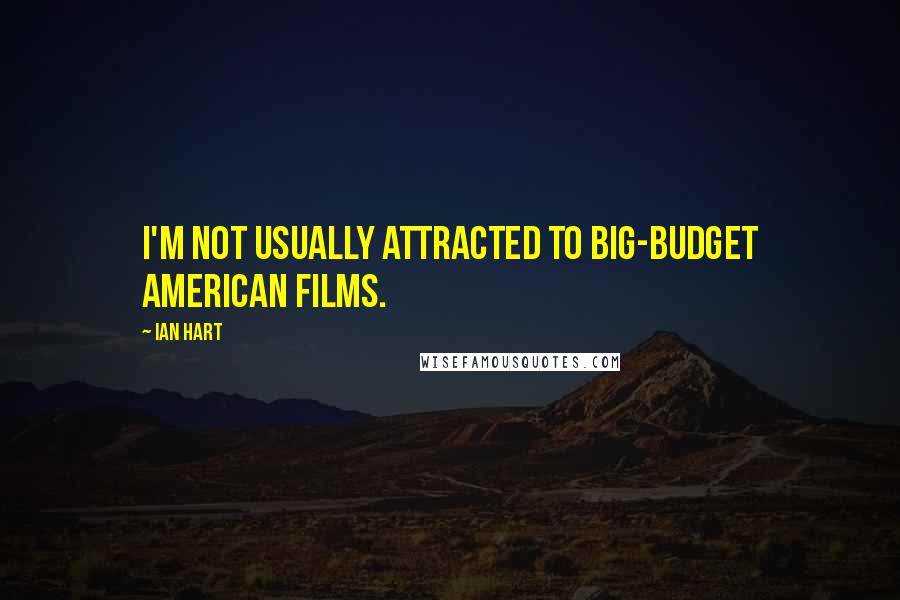 Ian Hart Quotes: I'm not usually attracted to big-budget American films.