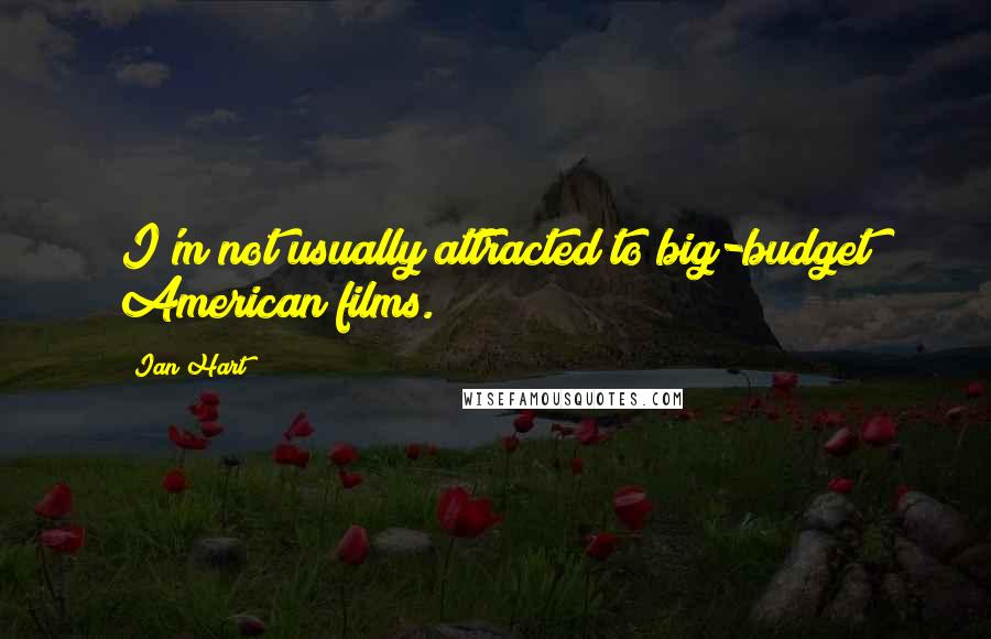 Ian Hart Quotes: I'm not usually attracted to big-budget American films.