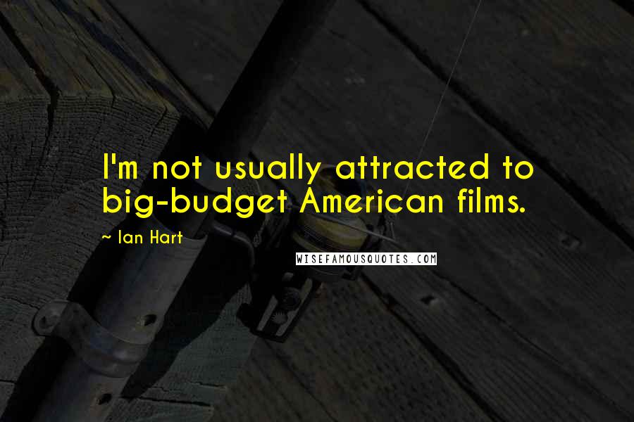 Ian Hart Quotes: I'm not usually attracted to big-budget American films.