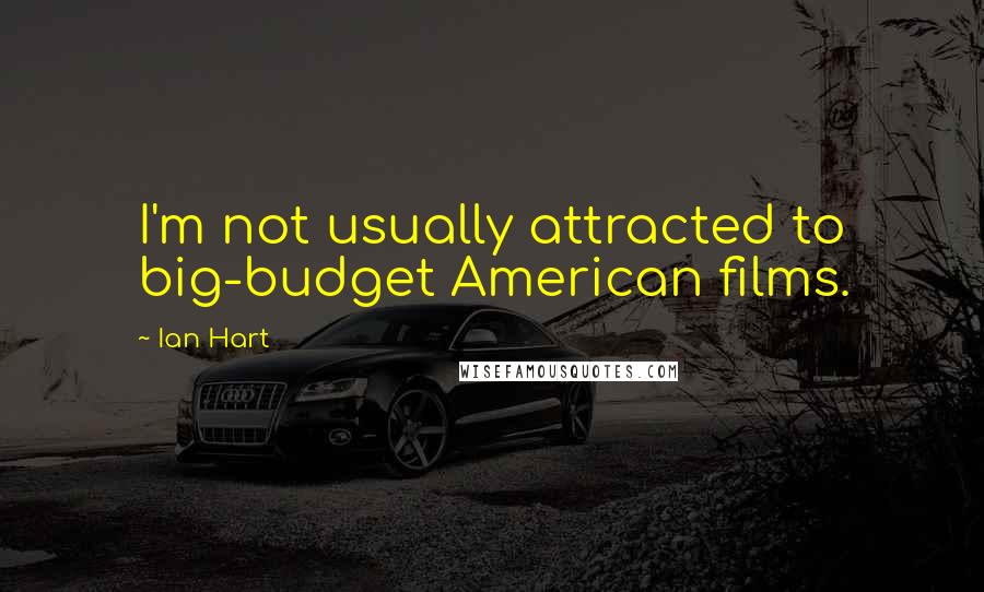 Ian Hart Quotes: I'm not usually attracted to big-budget American films.