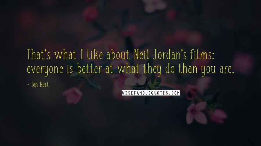 Ian Hart Quotes: That's what I like about Neil Jordan's films: everyone is better at what they do than you are.
