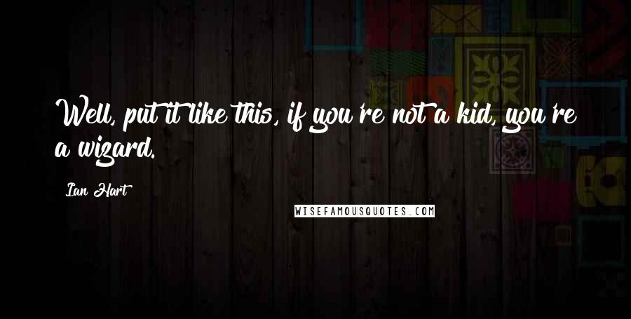 Ian Hart Quotes: Well, put it like this, if you're not a kid, you're a wizard.