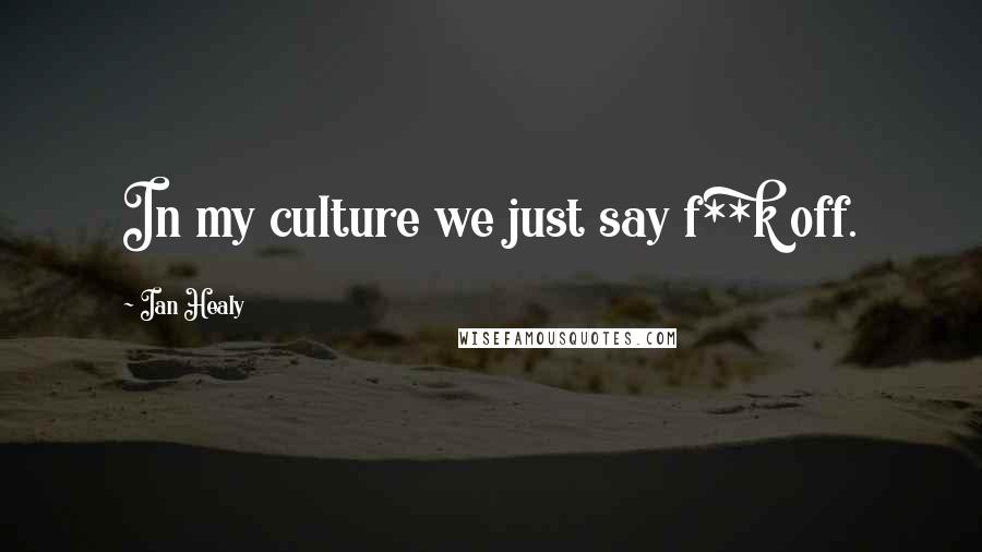 Ian Healy Quotes: In my culture we just say f**k off.