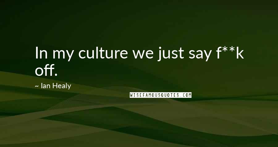 Ian Healy Quotes: In my culture we just say f**k off.