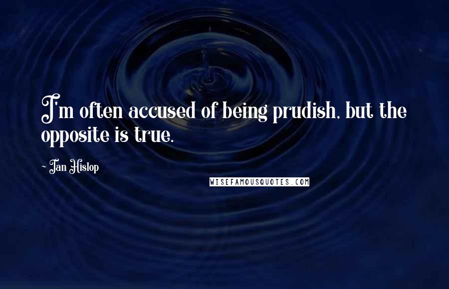 Ian Hislop Quotes: I'm often accused of being prudish, but the opposite is true.