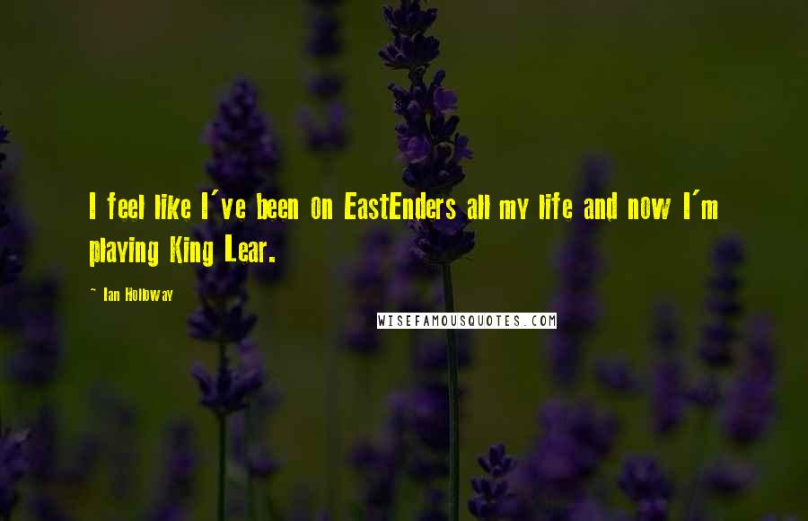 Ian Holloway Quotes: I feel like I've been on EastEnders all my life and now I'm playing King Lear.
