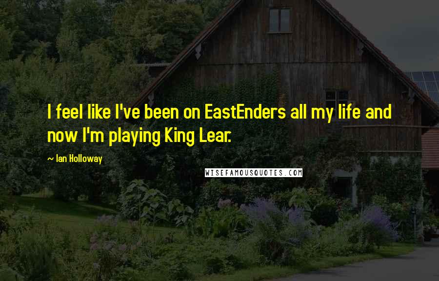 Ian Holloway Quotes: I feel like I've been on EastEnders all my life and now I'm playing King Lear.