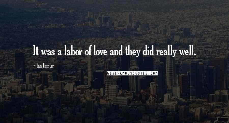 Ian Hunter Quotes: It was a labor of love and they did really well.