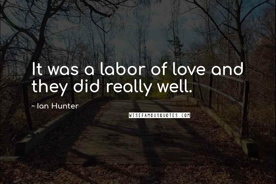 Ian Hunter Quotes: It was a labor of love and they did really well.