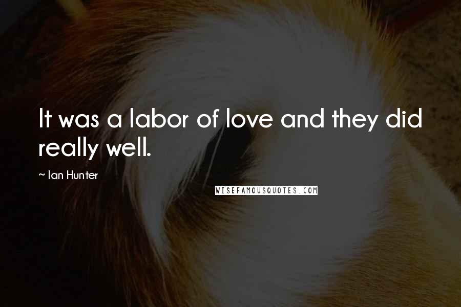 Ian Hunter Quotes: It was a labor of love and they did really well.