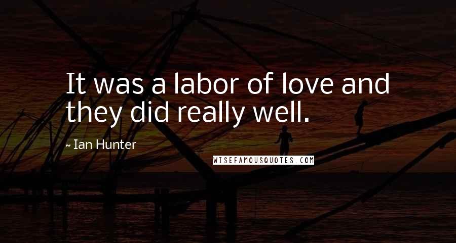 Ian Hunter Quotes: It was a labor of love and they did really well.
