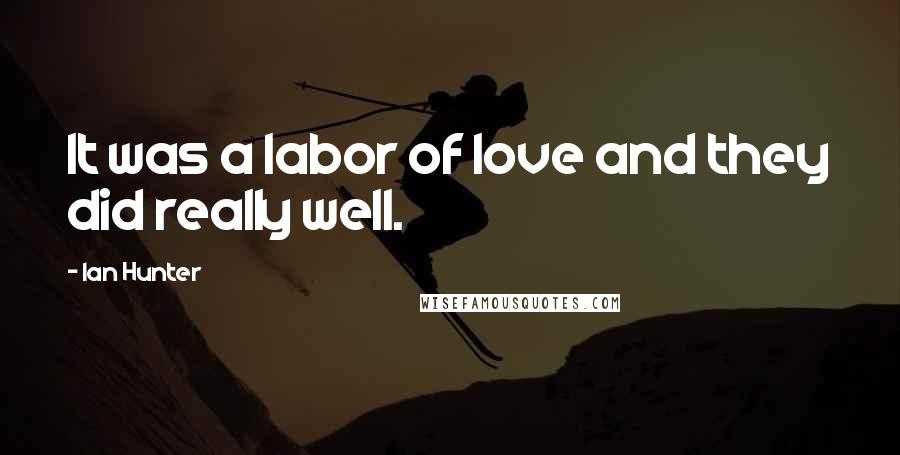Ian Hunter Quotes: It was a labor of love and they did really well.