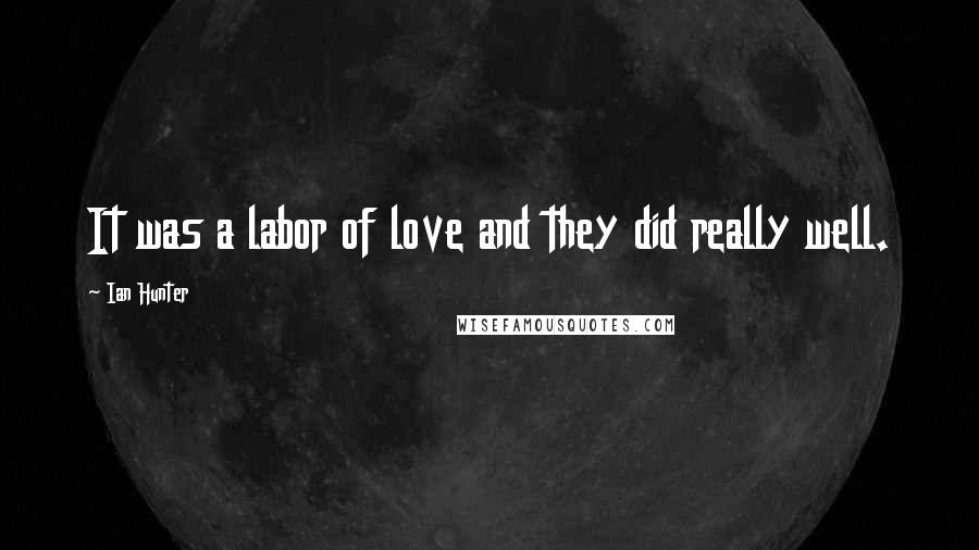 Ian Hunter Quotes: It was a labor of love and they did really well.