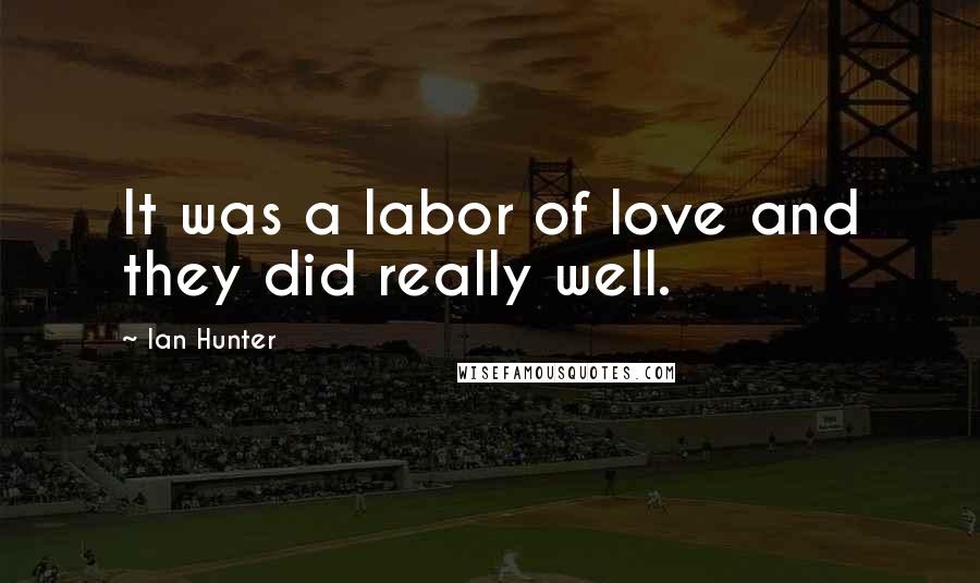 Ian Hunter Quotes: It was a labor of love and they did really well.