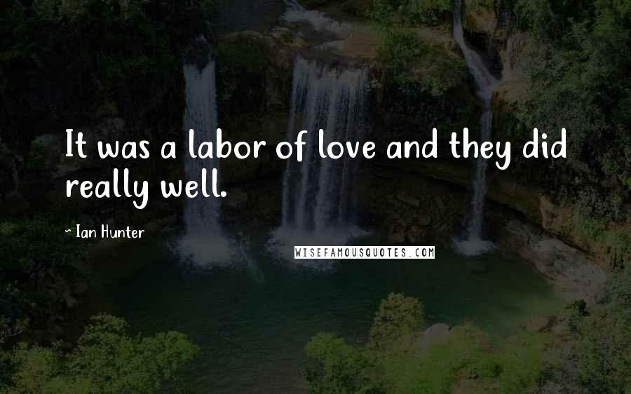 Ian Hunter Quotes: It was a labor of love and they did really well.