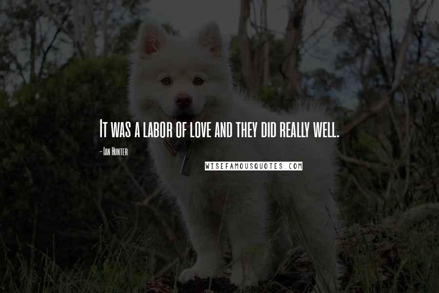 Ian Hunter Quotes: It was a labor of love and they did really well.