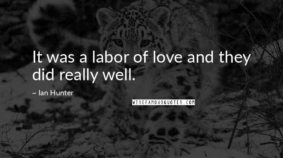 Ian Hunter Quotes: It was a labor of love and they did really well.