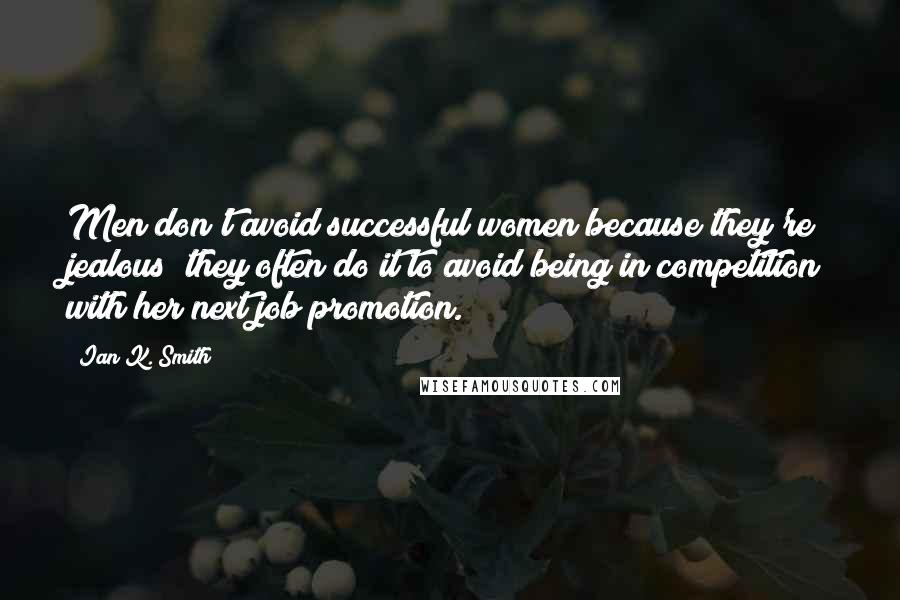 Ian K. Smith Quotes: Men don't avoid successful women because they're jealous; they often do it to avoid being in competition with her next job promotion.