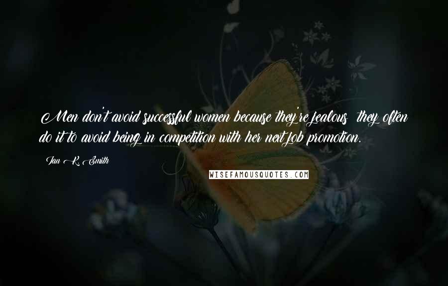 Ian K. Smith Quotes: Men don't avoid successful women because they're jealous; they often do it to avoid being in competition with her next job promotion.