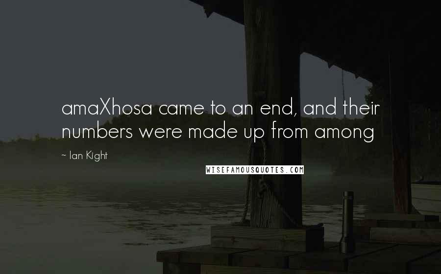 Ian Kight Quotes: amaXhosa came to an end, and their numbers were made up from among