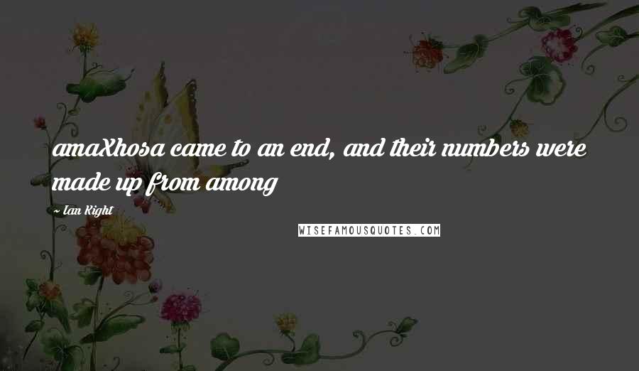 Ian Kight Quotes: amaXhosa came to an end, and their numbers were made up from among