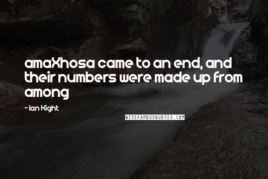 Ian Kight Quotes: amaXhosa came to an end, and their numbers were made up from among