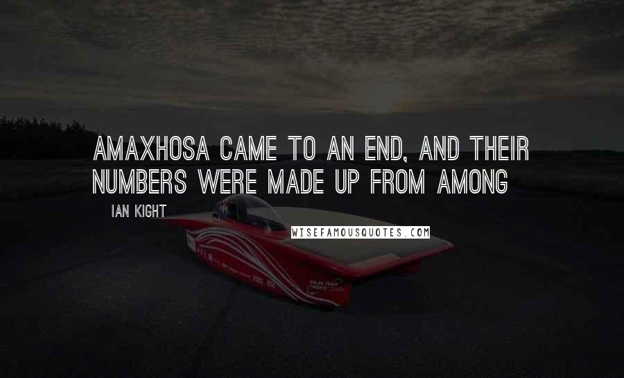 Ian Kight Quotes: amaXhosa came to an end, and their numbers were made up from among