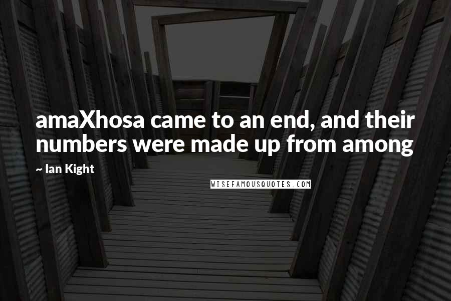 Ian Kight Quotes: amaXhosa came to an end, and their numbers were made up from among