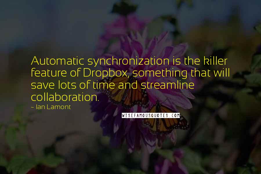 Ian Lamont Quotes: Automatic synchronization is the killer feature of Dropbox, something that will save lots of time and streamline collaboration.
