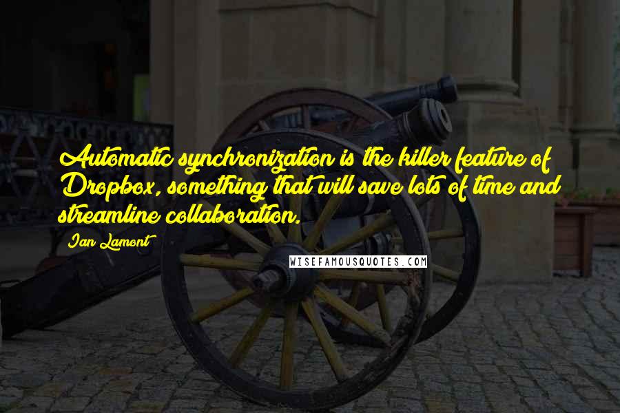 Ian Lamont Quotes: Automatic synchronization is the killer feature of Dropbox, something that will save lots of time and streamline collaboration.