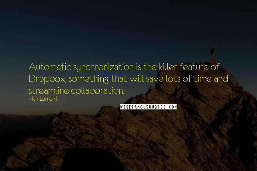 Ian Lamont Quotes: Automatic synchronization is the killer feature of Dropbox, something that will save lots of time and streamline collaboration.