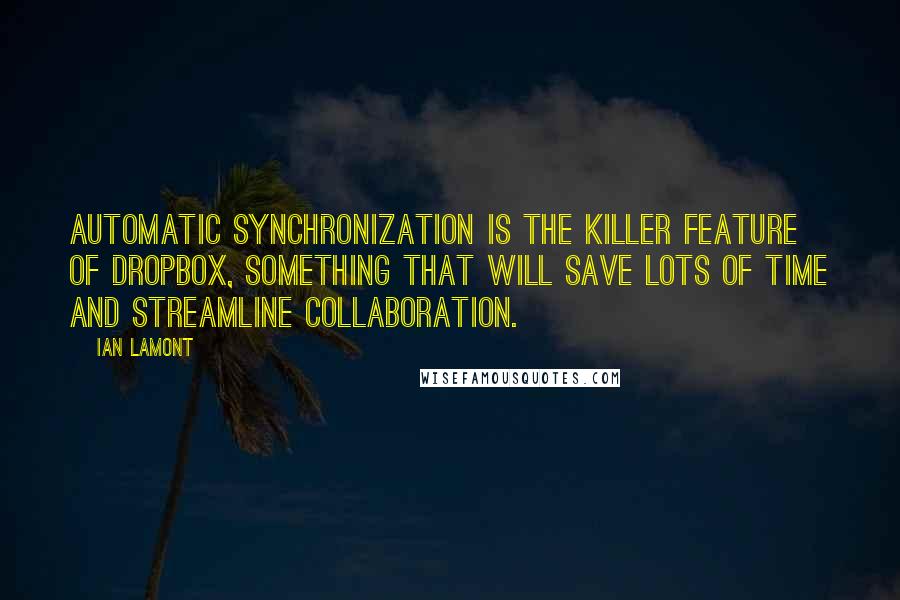 Ian Lamont Quotes: Automatic synchronization is the killer feature of Dropbox, something that will save lots of time and streamline collaboration.