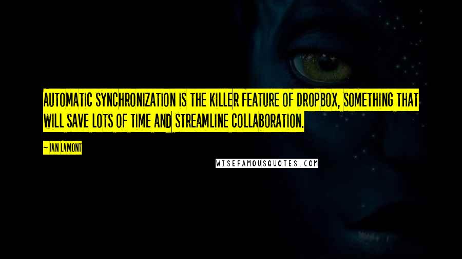 Ian Lamont Quotes: Automatic synchronization is the killer feature of Dropbox, something that will save lots of time and streamline collaboration.