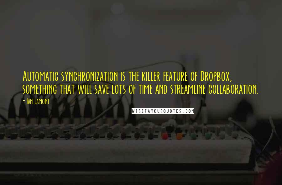 Ian Lamont Quotes: Automatic synchronization is the killer feature of Dropbox, something that will save lots of time and streamline collaboration.