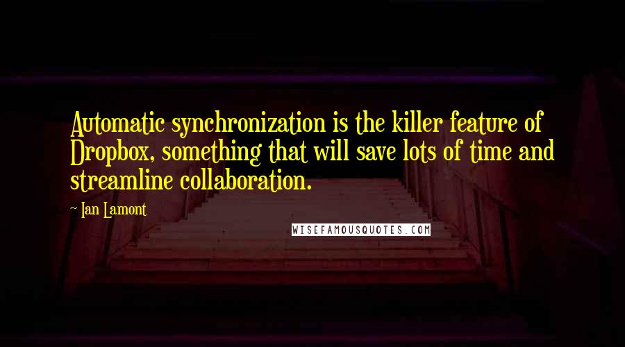 Ian Lamont Quotes: Automatic synchronization is the killer feature of Dropbox, something that will save lots of time and streamline collaboration.